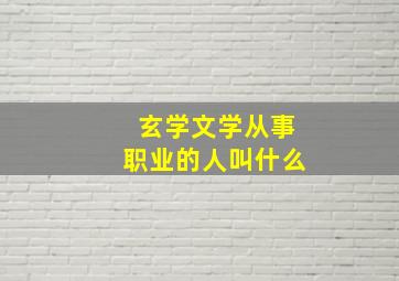 玄学文学从事职业的人叫什么