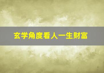 玄学角度看人一生财富