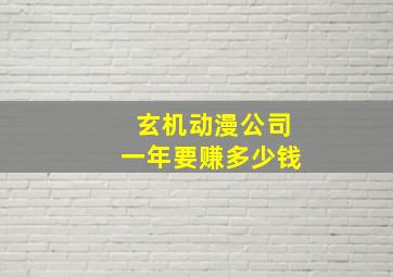 玄机动漫公司一年要赚多少钱