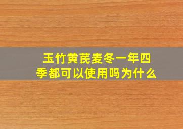 玉竹黄芪麦冬一年四季都可以使用吗为什么