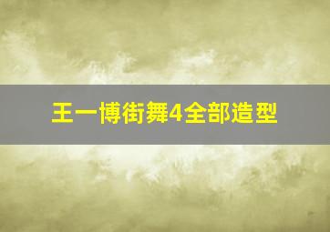 王一博街舞4全部造型