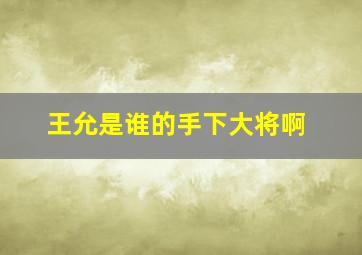 王允是谁的手下大将啊