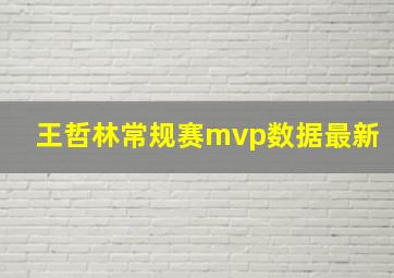 王哲林常规赛mvp数据最新