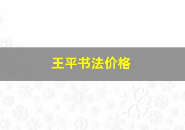 王平书法价格