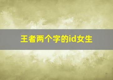 王者两个字的id女生