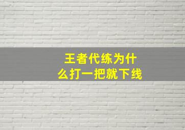 王者代练为什么打一把就下线