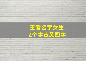 王者名字女生2个字古风四字