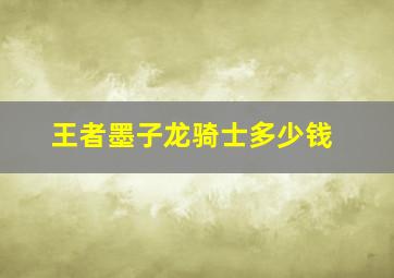 王者墨子龙骑士多少钱