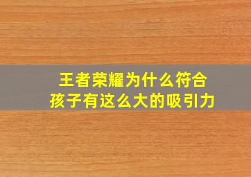 王者荣耀为什么符合孩子有这么大的吸引力