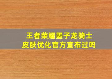 王者荣耀墨子龙骑士皮肤优化官方宣布过吗