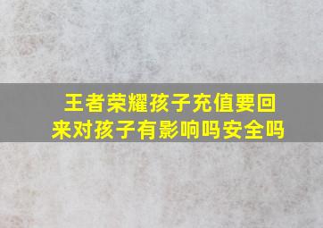 王者荣耀孩子充值要回来对孩子有影响吗安全吗