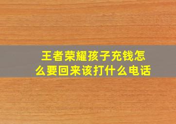 王者荣耀孩子充钱怎么要回来该打什么电话