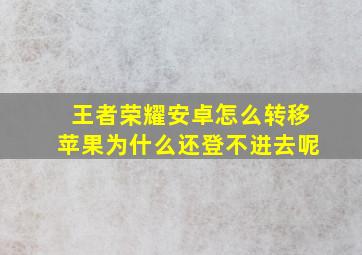 王者荣耀安卓怎么转移苹果为什么还登不进去呢