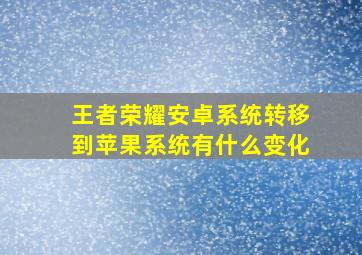 王者荣耀安卓系统转移到苹果系统有什么变化