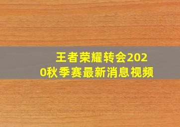 王者荣耀转会2020秋季赛最新消息视频