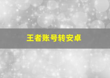 王者账号转安卓