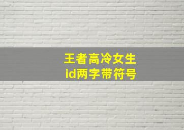 王者高冷女生id两字带符号