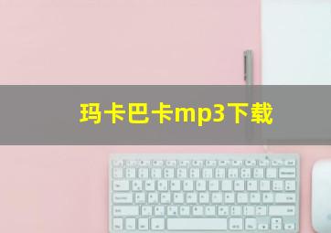 玛卡巴卡mp3下载