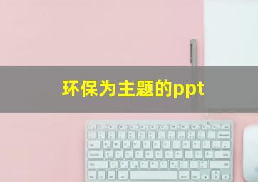 环保为主题的ppt