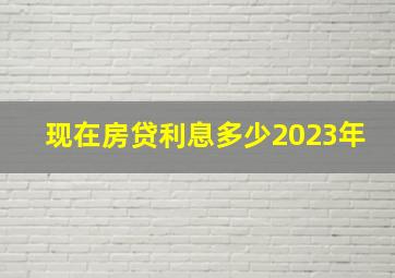 现在房贷利息多少2023年