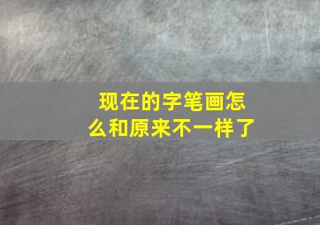 现在的字笔画怎么和原来不一样了