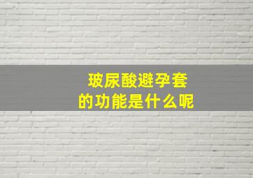 玻尿酸避孕套的功能是什么呢