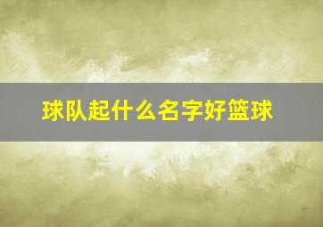 球队起什么名字好篮球