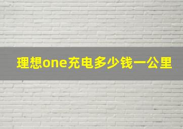 理想one充电多少钱一公里