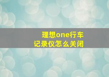 理想one行车记录仪怎么关闭