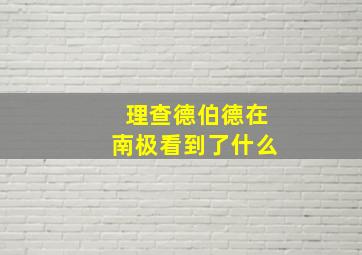 理查德伯德在南极看到了什么