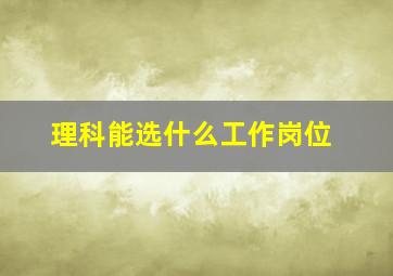 理科能选什么工作岗位