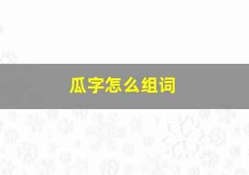 瓜字怎么组词