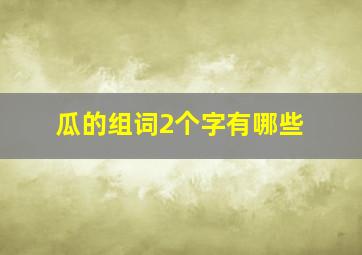 瓜的组词2个字有哪些