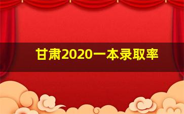 甘肃2020一本录取率