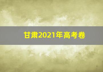 甘肃2021年高考卷