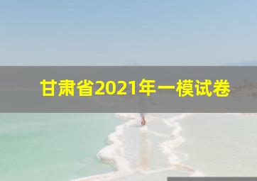 甘肃省2021年一模试卷