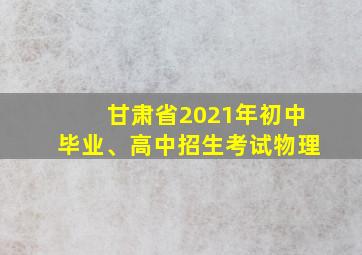 甘肃省2021年初中毕业、高中招生考试物理