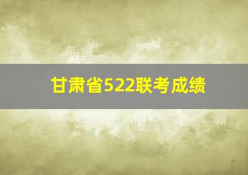 甘肃省522联考成绩