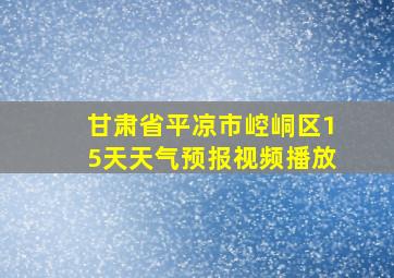 甘肃省平凉市崆峒区15天天气预报视频播放