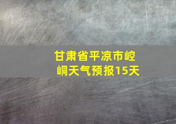 甘肃省平凉市崆峒天气预报15天