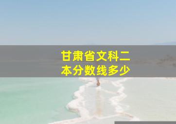 甘肃省文科二本分数线多少