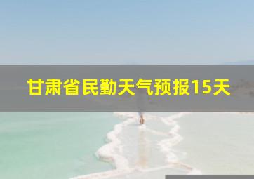 甘肃省民勤天气预报15天