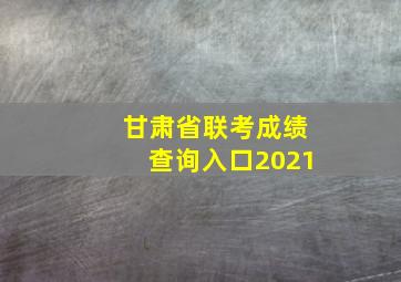 甘肃省联考成绩查询入口2021