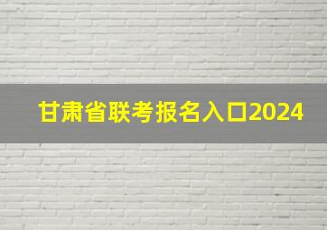 甘肃省联考报名入口2024