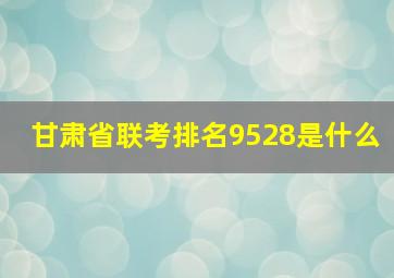 甘肃省联考排名9528是什么