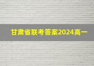 甘肃省联考答案2024高一