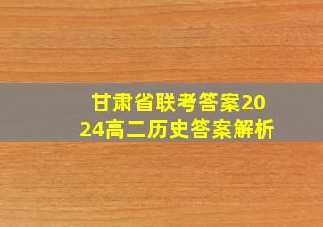 甘肃省联考答案2024高二历史答案解析