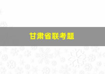 甘肃省联考题