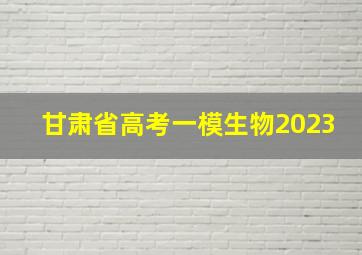 甘肃省高考一模生物2023