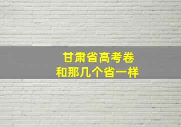 甘肃省高考卷和那几个省一样